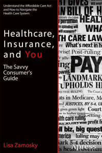 Lisa Zamosky [Zamosky, Lisa] — Healthcare, Insurance, and You: The Savvy Consumer’s Guide to Getting Great Healthcare at the Lowest Cost