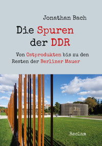 Jonathan Bach; — Die Spuren der DDR: Von Ostprodukten bis zu den Resten der Berliner Mauer