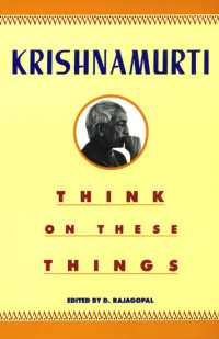 Jiddu Krishnamurti — Think on These Things