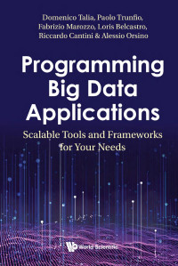 Domenico Talia, Paolo Trunfio, Fabrizio Marozzo, Loris Belcastro, Riccardo Cantini & Alessio Orsino — Programming Big Data Applications : Scalable Tools and Frameworks for Your Needs (295 Pages)