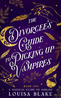 Louisa Blake & Rebecca Ethington — The Divorcee's Guide To Picking Up Vampires (Magical Midlife and Mayhem Book 1)