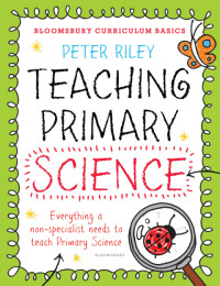 Peter Riley — Bloomsbury Curriculum Basics: Teaching Primary Science