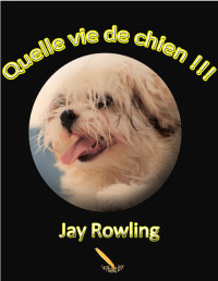 Jay Rowling — Quelle vie de chien !!!