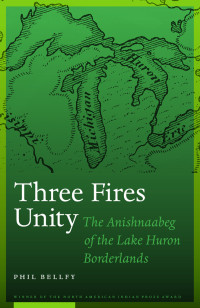 phil Bellfy — Three Fires Unity: The Anishnaabeg of the Lake Huron Borderlands