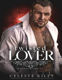 Celeste Riley — Twisted Lover: A dark Russian Enemies-to-Lovers Mafia Romance (Reznek Bratva Book 1)