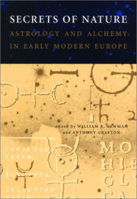 William R. Newman, Anthony Grafton — Secrets of Nature: Astrology and Alchemy in Early Modern Europe (Transformations: Studies in the History of Science and Technology)