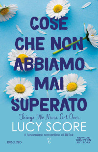 Score, Lucy — Cose che non abbiamo mai superato. Things we never got over (Italian Edition)