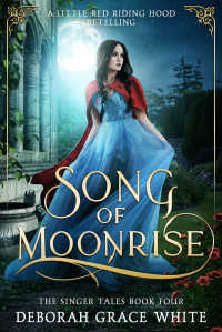 Deborah Grace White — Song of Moonrise: A Little Red Riding Hood Retelling (The Singer Tales Book 4)