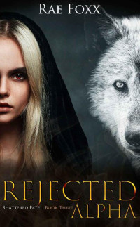 Rae Foxx — Rejected Alpha (Shattered Fate Book 3)