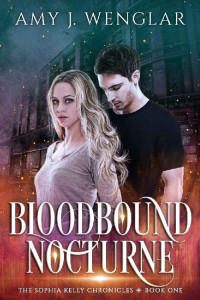 Amy J. Wenglar — Bloodbound Nocturne (The Sophia Kelly Chronicles Book 1)