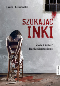 Luiza Łuniewska — Szukajac "Inki". Życie i śmierć Danki Siedzikówny