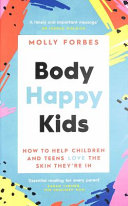 Molly Forbes — Body Happy Kids: How to help children and teens love the skin they’re in