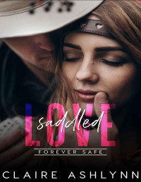Claire Ashlynn [Ashlynn, Claire] — Saddled Love (Forever Safe Romance Book 6)