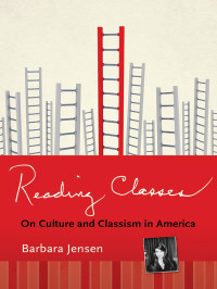 Barbara Jensen — Reading Classes: On Culture and Classism in America