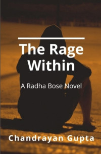 Gupta, Chandrayan — The Rage Within: A Radha Bose Novel