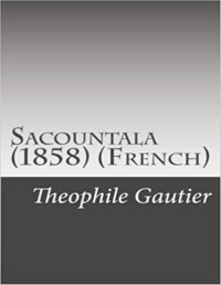 Théophile Gautier [Gautier, Théophile] — Sacountala (1858) / ballet-pantomime en deux actes / tiré du drame indien de Calidasâ