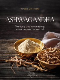 Barbara Simonsohn — Ashwagandha: Wirkung und Anwendung einer uralten Heilwurzel