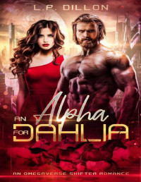 L.P. Dillon [Dillon, L.P.] — An Alpha For Dahlia: An Omegaverse Shifter Romance