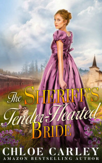 Chloe Carley [Carley, Chloe] — The Sheriff’s Tender-Hearted Bride: A Christian Historical Romance Novel