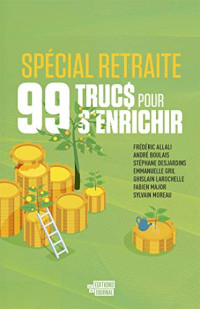 Frédéric Allali, André Boulais, Stéphane Desjardins, Emmanuelle Gril — 99 Trucs pour s'Enrichir, Spécial Retraite