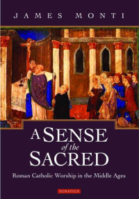 Monti, James — A Sense of the Sacred: Roman Catholic Worship in the Middle Ages