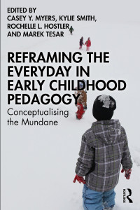 Casey Y. Myers;Kylie Smith;Rochelle L. Hostler;Marek Tesar; & Kylie Smith & Rochelle L. Hostler & Marek Tesar — Reframing the Everyday in Early Childhood Pedagogy