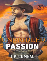 J. P. Comeau — Unbridled Passion: A Friends to Lovers Romance (Wild Hearts of Yellowstone Creek Ranch: A Contemporary Cowboy Romance Series Book 3)