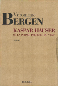 Bergen Véronique — Kaspar Hauser ou La phrase préférée du vent