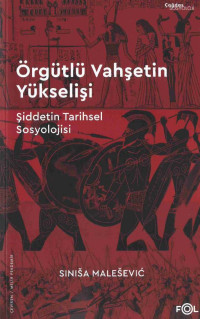 Sinisa Malesevic — Örgütlü Vahşetin Yükselişi - Şiddetin Tarihsel Sosyolojisi