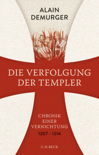 Alain Demurger; — Die Verfolgung der Templer