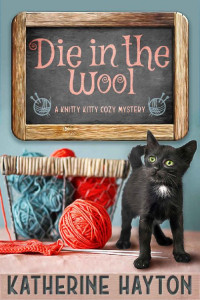 Katherine Hayton — Die in the Wool (Knitty Kitty Cozy Mystery 1)