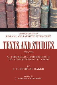 J.F. Bethune-Baker; — The Meaning of Homoousios in the 'Constantinopolitan' Creed