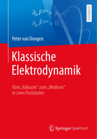 Peter van Dongen — Klassische Elektrodynamik: Vom "Vakuum" zum "Medium" in zwei Postulaten