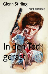 Glenn Stirling [Stirling, Glenn] — In den Tod gerast: Kriminalroman (German Edition)