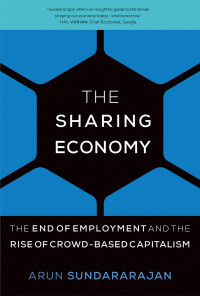 Sundararajan, Arun — The Sharing Economy: The End of Employment and the Rise of Crowd-Based Capitalism