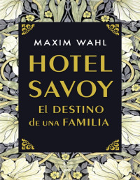 Maxim Wahl — Hotel Savoy. El destino de una familia