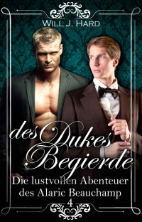 Will J. Hard — des Dukes Begierde (Die lustvollen Abenteuer des Alaric Beauchamp 4)