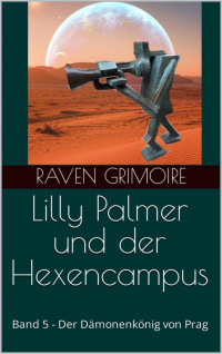 Raven Grimoire — Lilly Palmer und der Hexencampus: Band 5 - Der Dämonenkönig von Prag (German Edition)