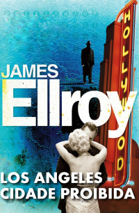 James Ellroy — Los Angeles Cidade Proibida