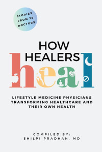 Shilpi Pradhan, Qadira Malika Ali (Huff), Shruthi Chandrashekhar — How Healers Heal: Lifestyle Medicine Physicians Transforming Healthcare and Their Own Health
