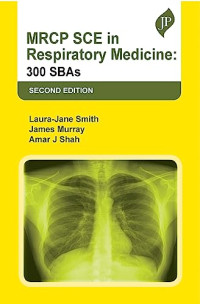 Laura-Jane Smith, James Murray, Amar J Shah — MRCP SCE in Respiratory Medicine - 300 SBAs