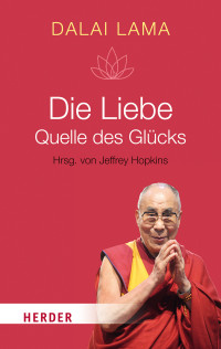 Dalai Lama Hopkins, Jeffrey Tröndle, Johannes — Die Liebe - Quelle des Glücks