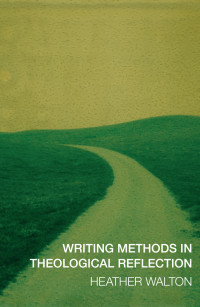 Heather Walton; — Writing Methods in Theological Reflection