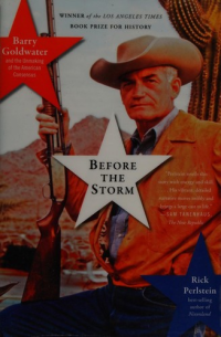 Rick Perlstein — Before the Storm: Barry Goldwater and the Unmaking of the American Consensus