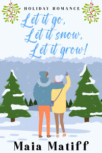 Maia Matiff — Let it Go, Let it Snow, Let it Grow!