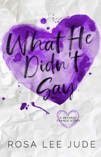 Rosa Lee Jude — What He Didn't Say: A Second Chance Story