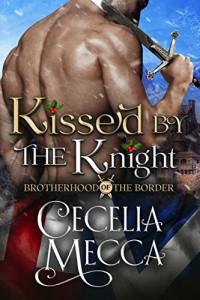 Cecelia Mecca — Kissed by the Knight (Brotherhood of the Border book 2)