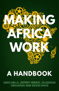 Greg Mills;Olusegun Obasanjo;Jeffrey Herbst;Dickie Davis; & Jeffrey Herbst & Olusegun Obasanjo & Dickie Davis — Making Africa Work