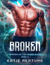 Katie Neptune — Broken: Stranded on the Prison Planet: Book 2