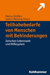 Markus Schäfers;Gudrun Wansing — Teilhabebedarfe von Menschen mit Behinderungen. Zwischen Lebenswelt und Hilfesystem